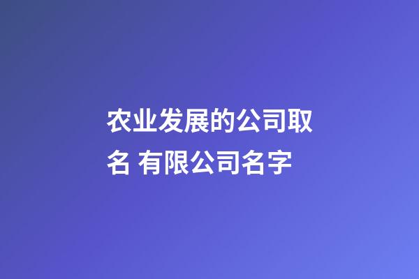 农业发展的公司取名 有限公司名字